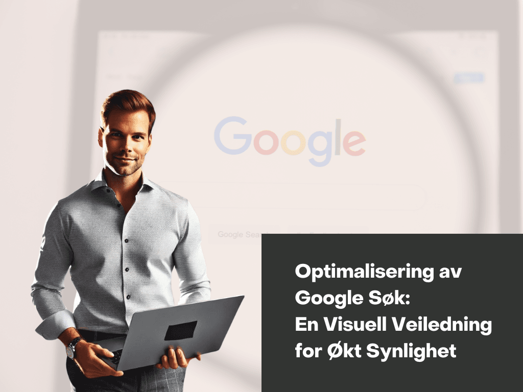 Optimalisering av Google Søk: En Visuell Veiledning for Økt Synlighet ​