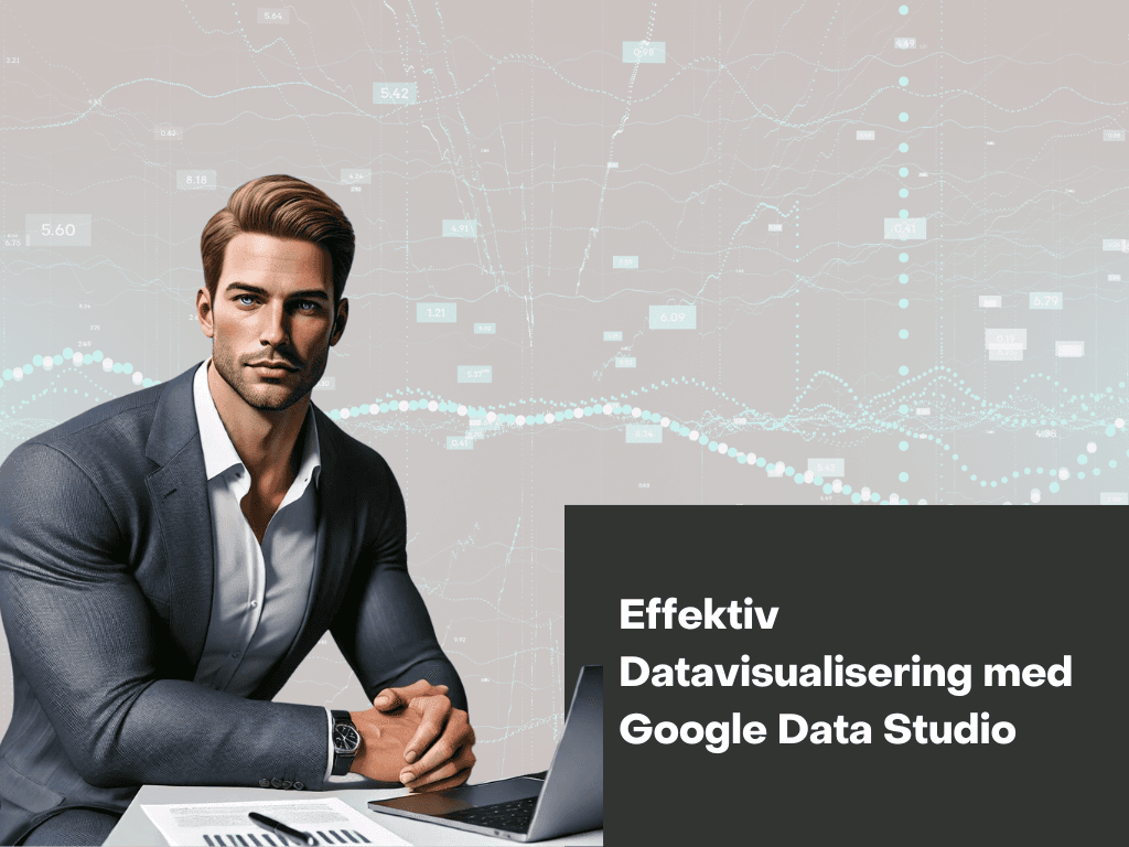 Effektiv Datavisualisering med Google Data Studio